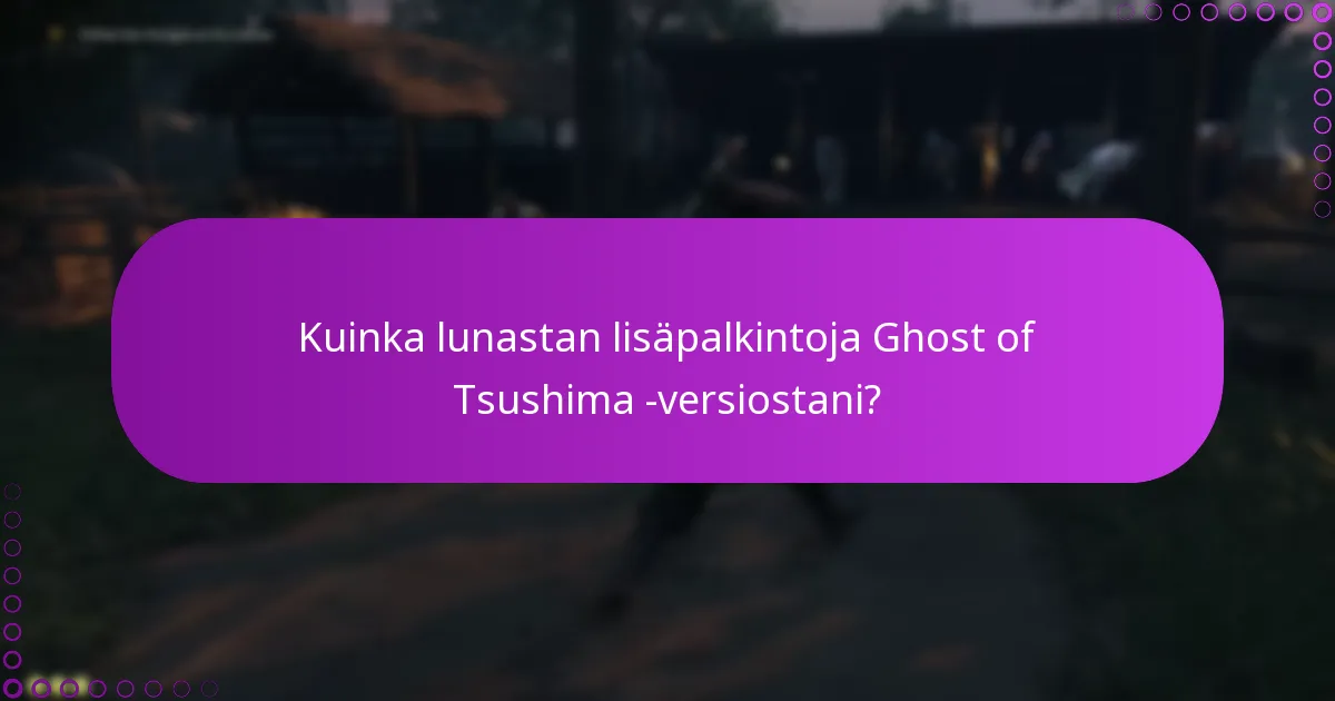 Kuinka lunastan lisäpalkintoja Ghost of Tsushima -versiostani?