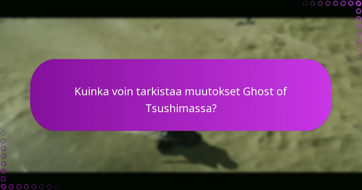 Kuinka voin hyödyntää uusia ominaisuuksia Ghost of Tsushimassa?