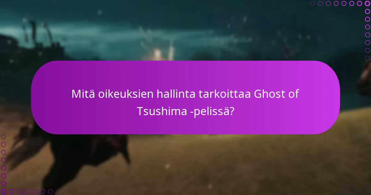 Mitä oikeuksien hallinta tarkoittaa Ghost of Tsushima -pelissä?