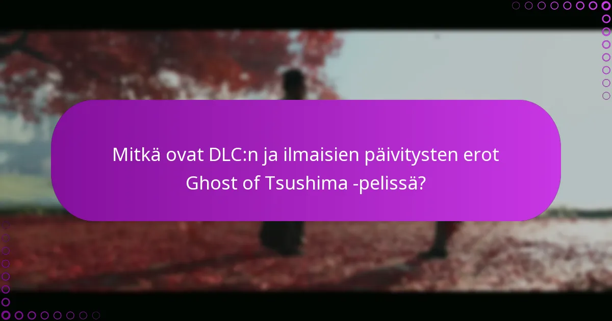Mitkä ovat DLC:n ja ilmaisien päivitysten erot Ghost of Tsushima -pelissä?
