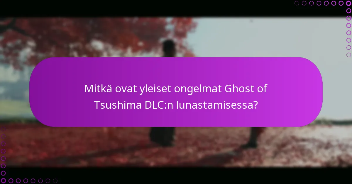 Mitkä ovat yleiset sudenkuopat Ghost of Tsushima DLC -oikeuksien hallinnassa?