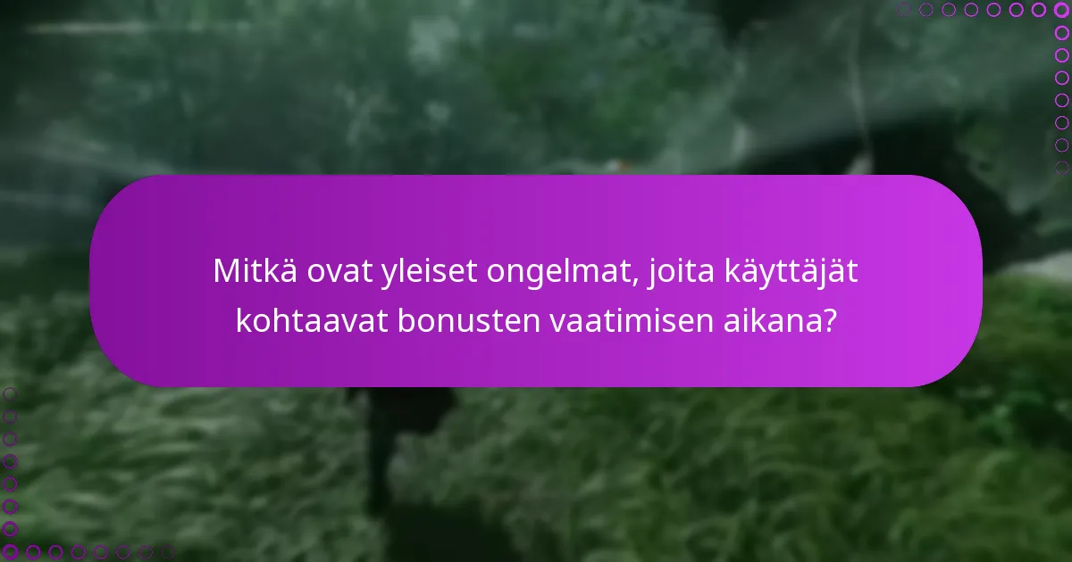 Mitkä ovat yleiset ongelmat, joita käyttäjät kohtaavat bonusten vaatimisen aikana?